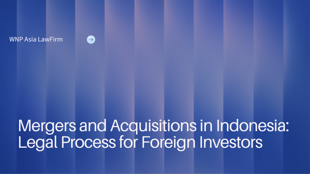 Mergers and Acquisitions in Indonesia:Legal Process for Foreign Investors wnp asia law firm