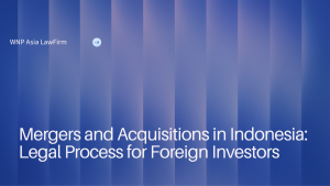 Mergers and Acquisitions in Indonesia:Legal Process for Foreign Investors wnp asia law firm
