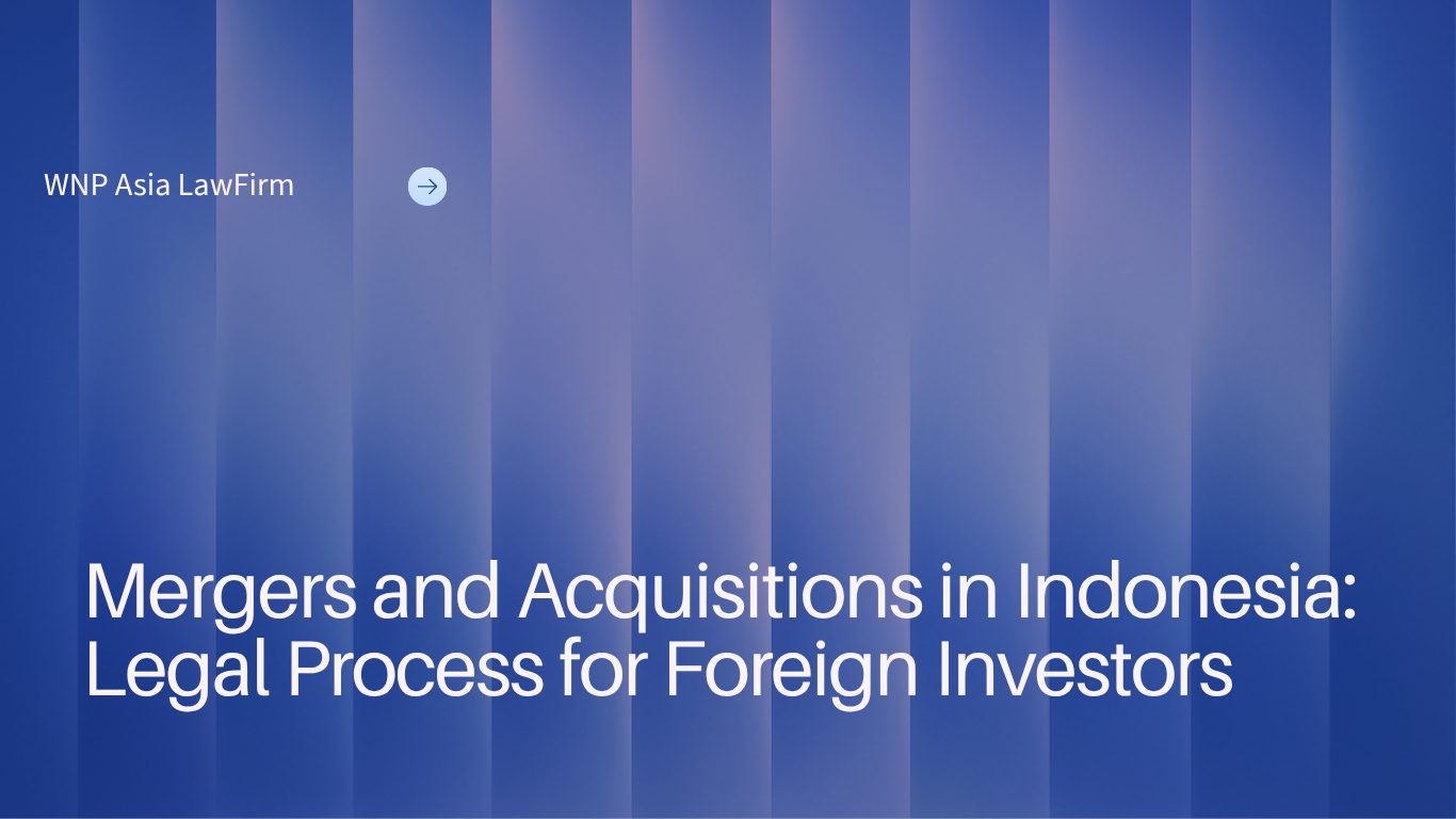 Mergers and Acquisitions in Indonesia:Legal Process for Foreign Investors wnp asia law firm