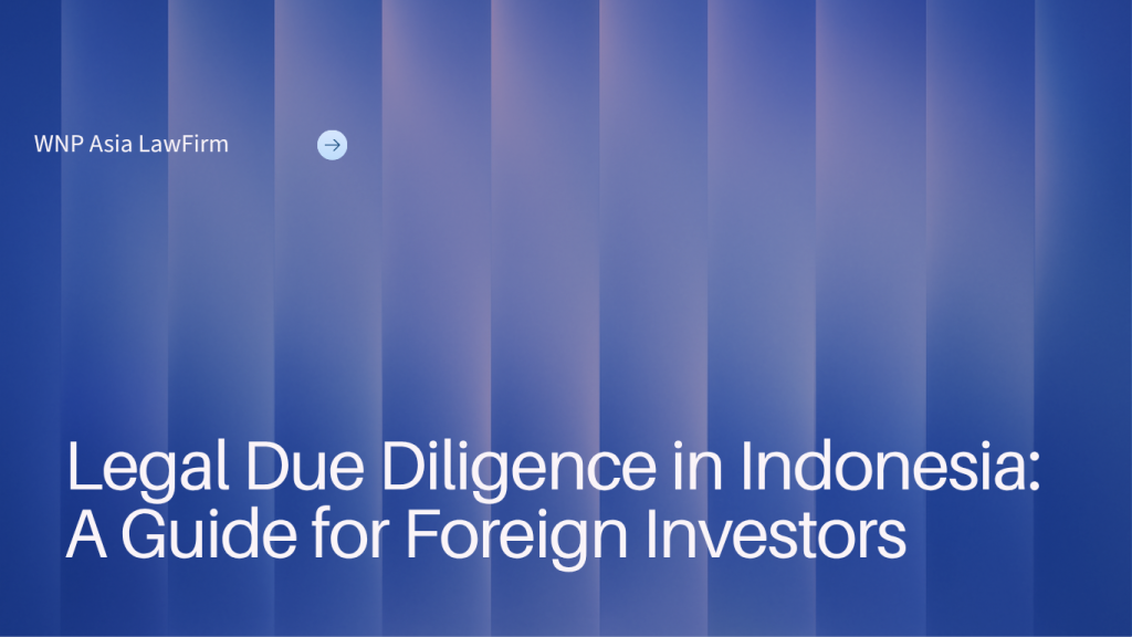 Legal Due Diligence in Indonesia: A Guide for Foreign Investors wnp asia law firm