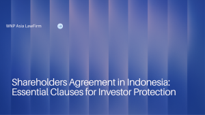 Shareholders Agreement in Indonesia: Essential Clauses for Investor Protection wnp asia law firm