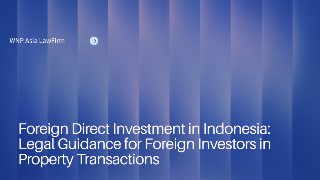 Foreign Direct Investment in Indonesia: Legal Guidance for Foreign Investors in Property Transactions wnp asia law firm