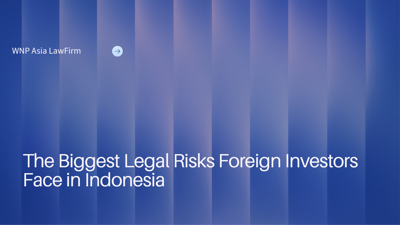 The Biggest Legal Risks Foreign Investors Face in Indonesia wnp asia law firm