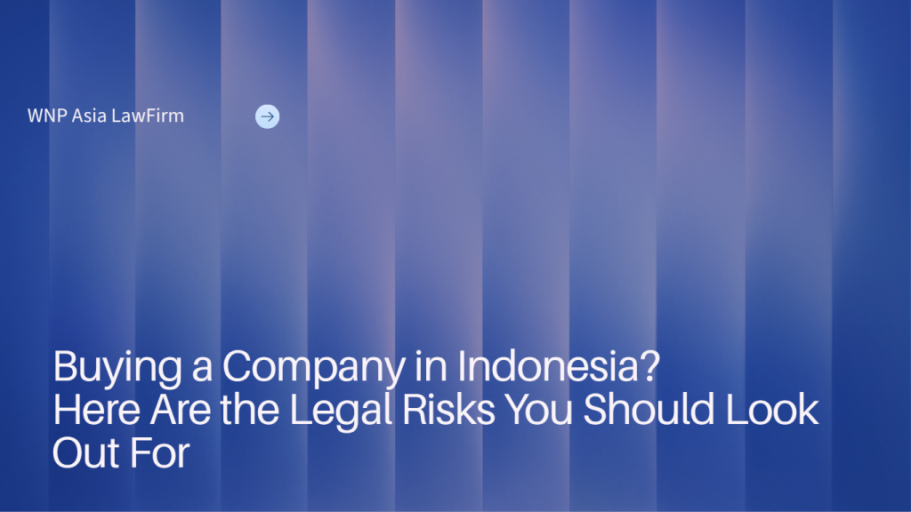 Buying a Company in Indonesia? Here Are the Legal Risks You Should Look Out For wnp asia law firm