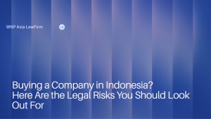 Buying a Company in Indonesia? Here Are the Legal Risks You Should Look Out For wnp asia law firm