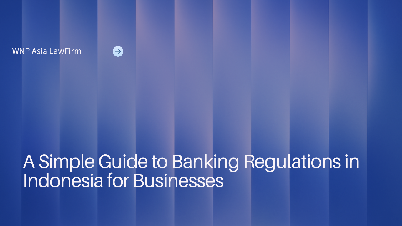 A Simple Guide to Banking Regulations in Indonesia for Businesses wnp asia law firm