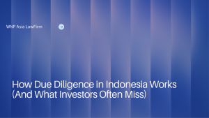 How Due Diligence in Indonesia Works (And What Investors Often Miss) wnp asia law firm