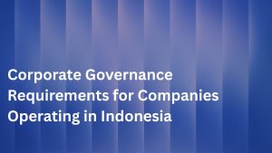 Corporate Governance Requirements for Companies Operating in Indonesia