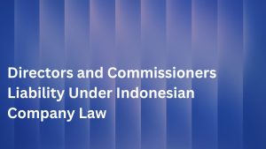 Directors and Commissioners Liability Under Indonesian Company Law