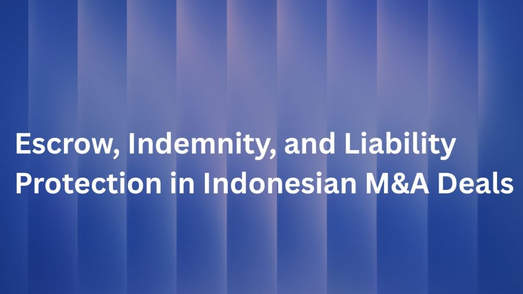 Escrow, Indemnity, and Liability Protection in Indonesian M&A Deals