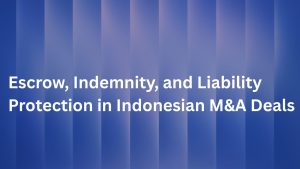 Escrow, Indemnity, and Liability Protection in Indonesian M&A Deals