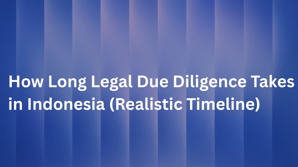 How Long Legal Due Diligence Takes in Indonesia (Realistic Timeline)