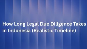 How Long Legal Due Diligence Takes in Indonesia (Realistic Timeline)