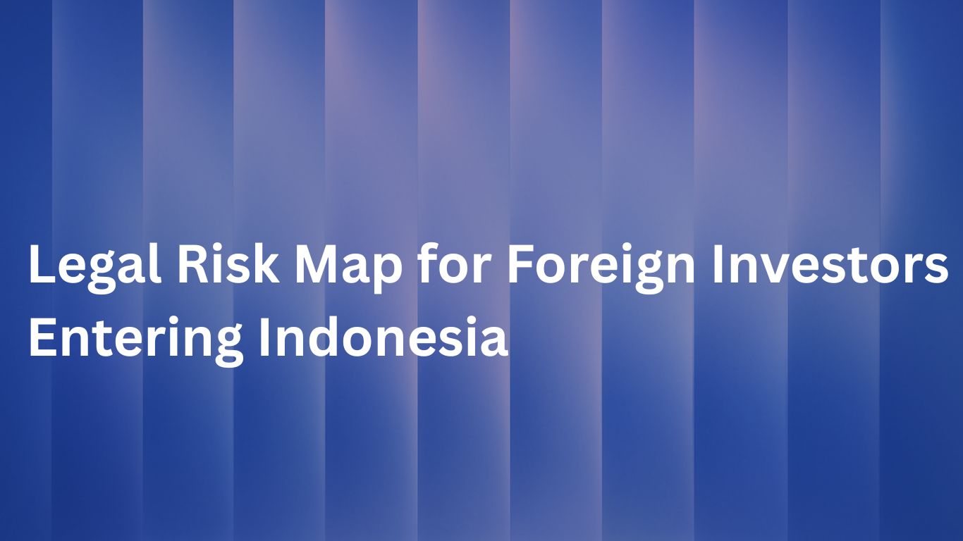 Legal Risk Map for Foreign Investors Entering Indonesia