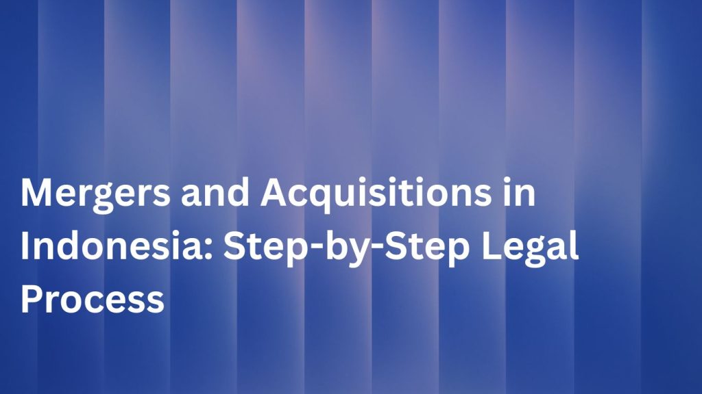 Mergers and Acquisitions in Indonesia: Step-by-Step Legal Process