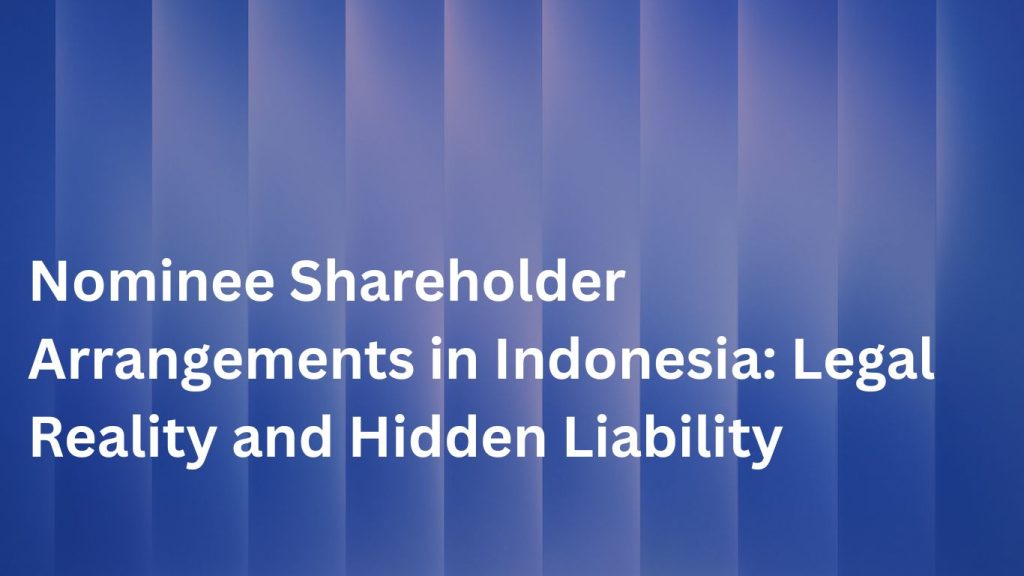 Nominee Shareholder Arrangements in Indonesia: Legal Reality and Hidden Liability