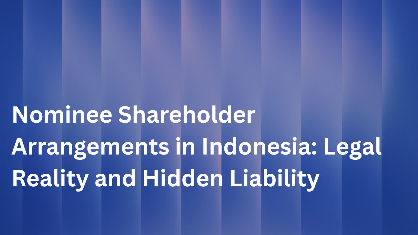 Nominee Shareholder Arrangements in Indonesia: Legal Reality and Hidden Liability