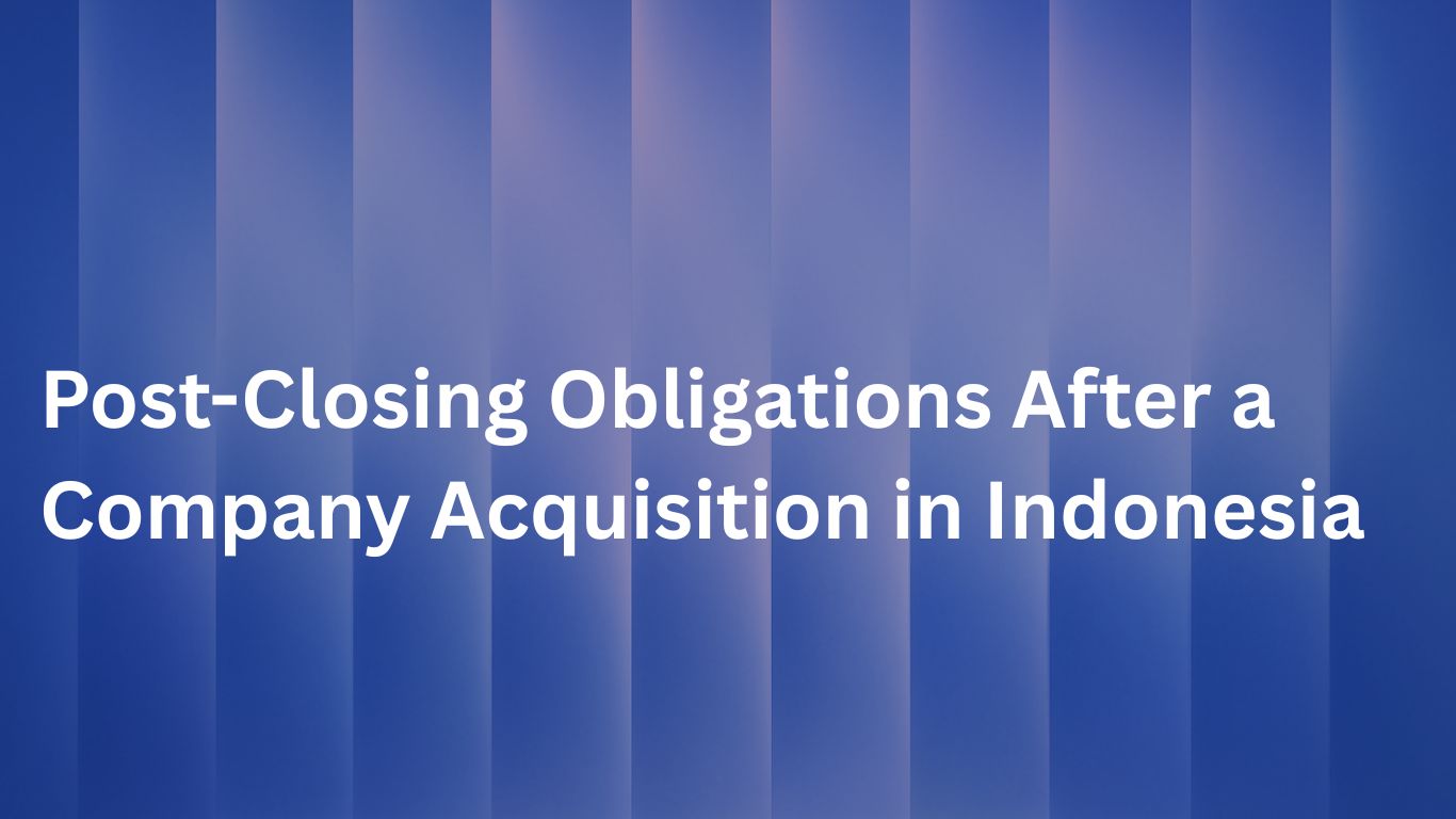 Post-Closing Obligations After a Company Acquisition in Indonesia