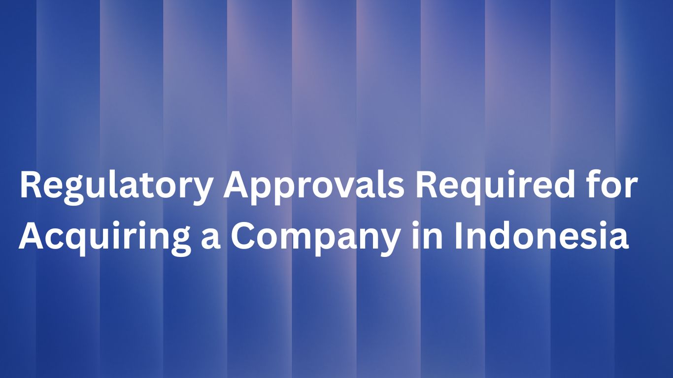 Regulatory Approvals Required for Acquiring a Company in Indonesia