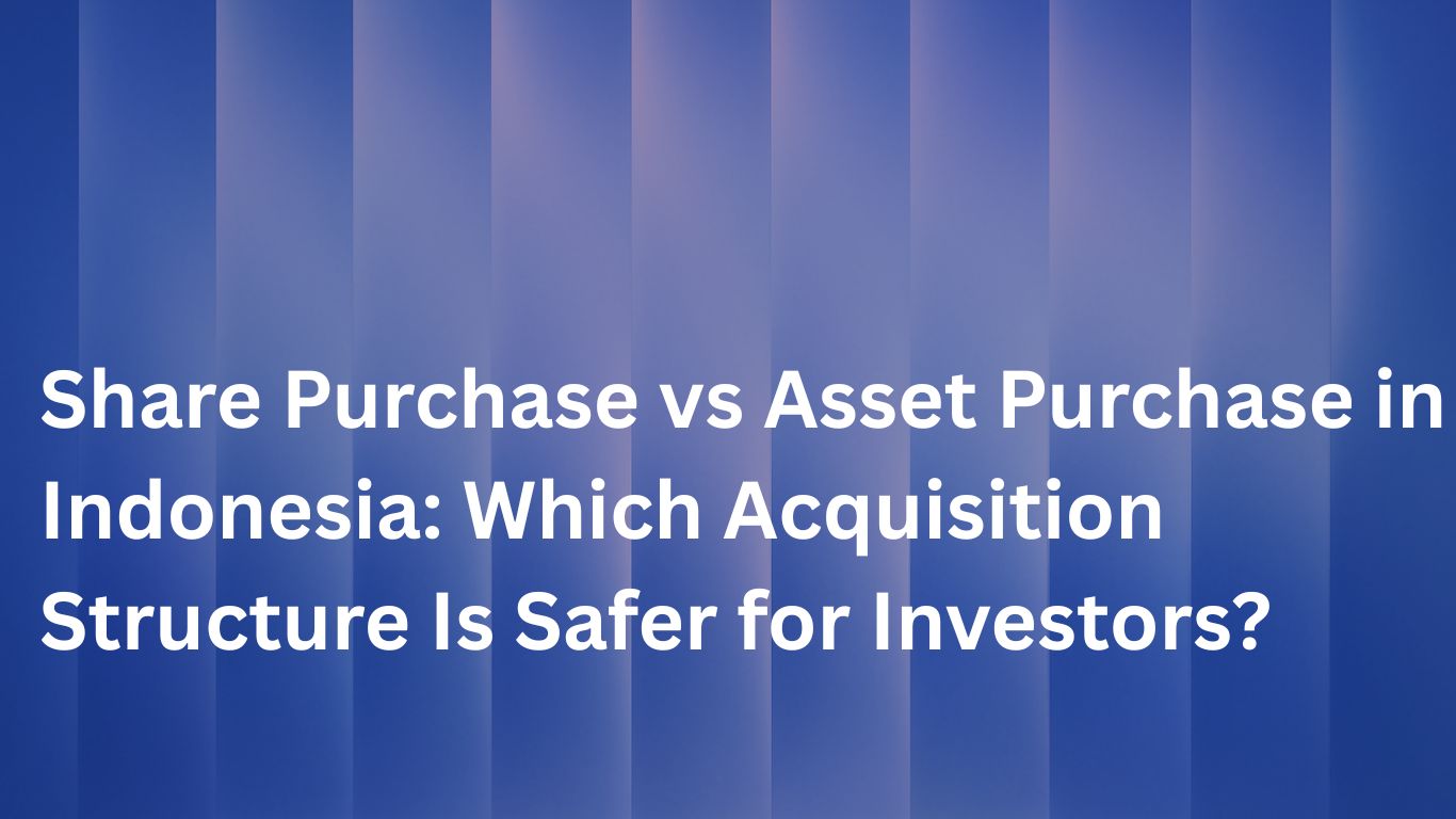 Share Purchase vs Asset Purchase in Indonesia: Which Acquisition Structure Is Safer for Investors?