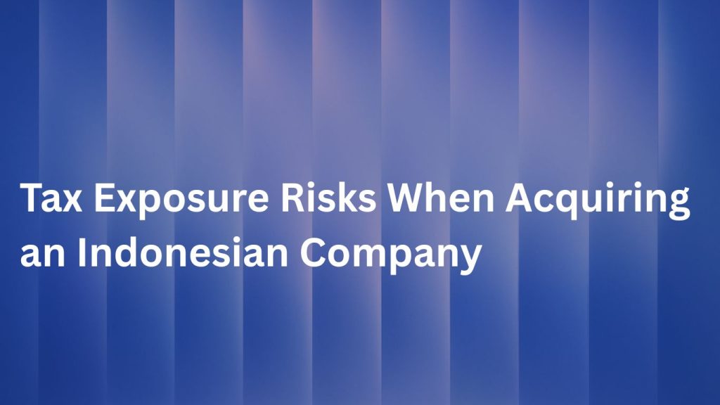 Tax Exposure Risks When Acquiring an Indonesian Company